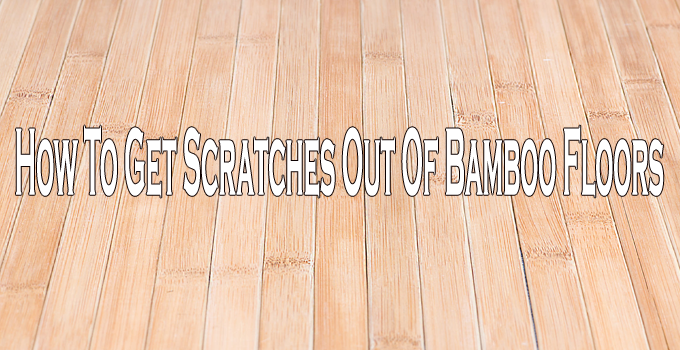 Scratches Out Of Bamboo Floors, How To Get Scratches Out Of Vinyl Wood Flooring
