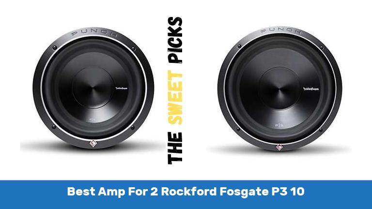 Best Amp For 2 Rockford Fosgate P3 10