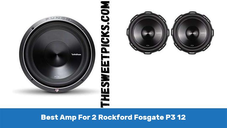 Best Amp For 2 Rockford Fosgate P3 12